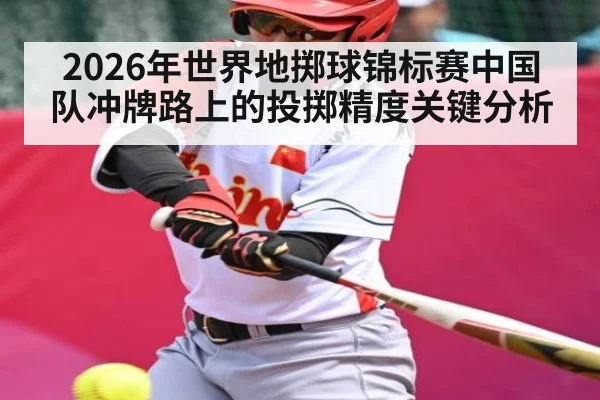 2026年世界地掷球锦标赛中国队冲牌路上的投掷精度关键分析
